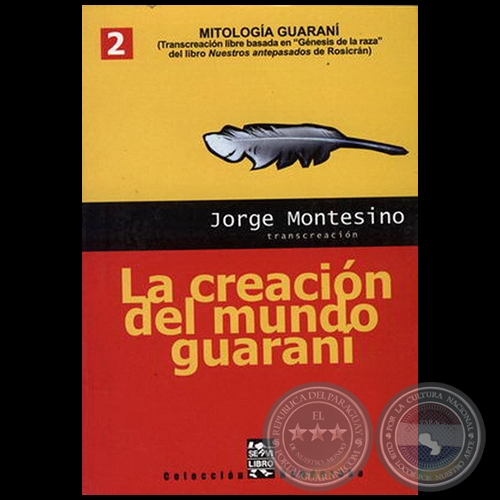 LA CREACION DEL MUNDO GUARANI: MITOLOGIA GUARANI - Volumen 2 - Autor: JORGE MONTESINO - Año 2004